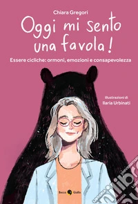 Oggi mi sento una favola! Essere cicliche: ormoni, emozioni e consapevolezza libro