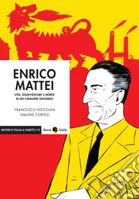 Enrico Mattei. Vita, disavventure e morte di un cavaliere solitario libro