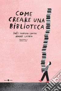 Come creare una biblioteca. Ediz. a colori libro