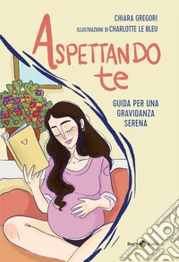 Aspettando te. Guida per una gravidanza serena