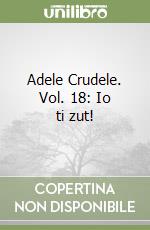 Adele Crudele. Vol. 18: Io ti zut!