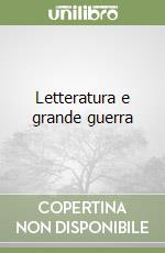 Letteratura e grande guerra libro