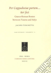Per Cappadociae partem... iter feci. Graeco-Roman Routes between Taurus and Halys libro