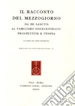 Il racconto del Mezzogiorno. Da De Sanctis al familismo novecentesco: prospettive e utopia libro