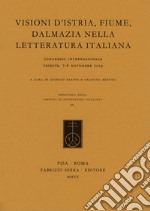 Visioni d'Istria, Fiume, Dalmazia nella letteratura italiana. Atti del Congresso internazionale (Trieste, 7-8 novembre 2019) libro