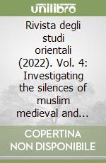 Rivista degli studi orientali (2022). Vol. 4: Investigating the silences of muslim medieval and early modern written sources libro