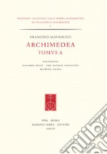 Francisci Maurolyci Archimedea. Tomus A. Ediz. italiana e inglese libro