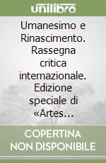 Umanesimo e Rinascimento. Rassegna critica internazionale. Edizione speciale di «Artes Renascentes» libro