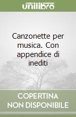 Canzonette per musica. Con appendice di inediti libro