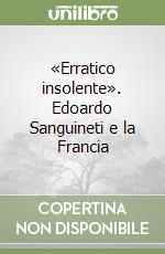 «Erratico insolente». Edoardo Sanguineti e la Francia libro