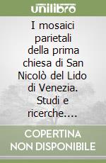 I mosaici parietali della prima chiesa di San Nicolò del Lido di Venezia. Studi e ricerche. Ediz. italiana e inglese libro