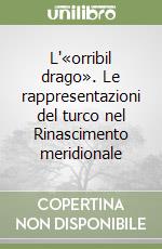 L'«orribil drago». Le rappresentazioni del turco nel Rinascimento meridionale libro