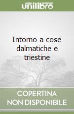 Intorno a cose dalmatiche e triestine libro