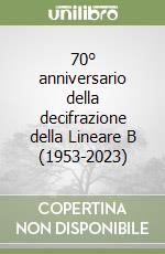 70° anniversario della decifrazione della Lineare B (1953-2023) libro