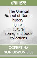 The Oriental School of Rome: history, figures, cultural scene, and book collections libro