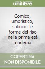 Comico, umoristico, satirico: le forme del riso nella prima età moderna libro