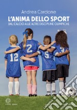 L'anima dello sport. Dal calcio alle altre discipline olimpiche libro