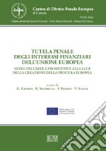 Tutela penale degli interessi finanziari dell'Unione Europea. Stato dell'arte e prospettive alla luce della creazione della Procura Europea libro