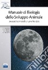 Manuale di biologia dello sviluppo animale. Processi, fasi, modelli e nuove frontiere libro