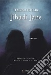 Jihadi Jane. Da Londra alla Siria storia di una foreign fighter libro di Khair Tabish