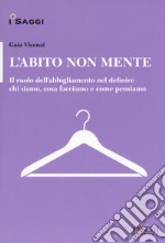 L'abito non mente. Il ruolo dell abbigliamento nel definire chi siamo, cosa facciamo e come pensiamo