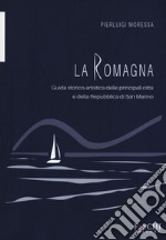 La Romagna. Guida storico-artistica delle principali città e della Repubblica di San Marino libro