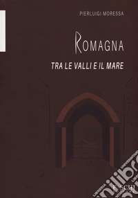 Romagna. Tra le valli e il mare