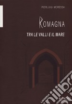 Romagna. Tra le valli e il mare libro