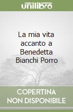 La mia vita accanto a Benedetta Bianchi Porro libro