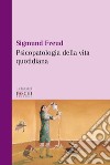 Psicopatologia della vita quotidiana libro di Freud Sigmund