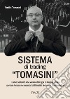 Sistema di trading «Tomasini». Come costruire una valida strategia di trading senza perdere tempo nei meandri dell'analisi tecnica e fondamentale libro