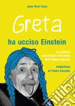 Greta ha ucciso Einstein. La scienza sacrificata sull'altare dell'ambientalismo libro