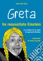 Greta ha resuscitato Einstein. La scienza tra le mani di aspiranti dittatori libro