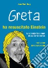 Greta ha resuscitato Einstein. La scienza tra le mani di aspiranti dittatori libro di Oury Jean-Paul