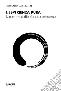 L'esperienza pura. Lineamenti di filosofia della conoscenza libro