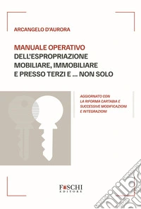 Manuale operativo dell'espropriazione mobiliare, immobiliare e presso terzi e... non solo libro
