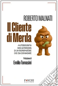 Il cliente di merda. Autobiografia non autorizzata di un risparmiatore che osa domandare libro
