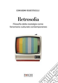 Retrosofia. Filosofia della nostalgia come fenomeno culturale contemporaneo libro