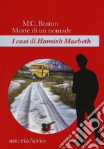 Morte di un nomade. I casi di Hamish Macbeth libro