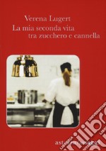 La mia seconda vita tra zucchero e cannella libro