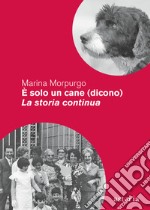 È solo un cane (dicono). La storia continua. Nuova ediz. libro