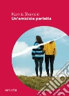 Un'amicizia perfetta libro di Shamsie Kamila