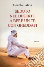 Seduto nel deserto a bere un tè con Gheddafi libro