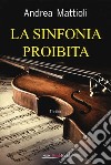 La sinfonia proibita libro di Mattioli Andrea