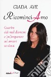 RicominciAmo. Guarire dal mal d'amore e (re)imparare ad amare se stessi libro