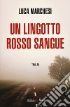 Un lingotto rosso sangue libro di Marchesi Luca