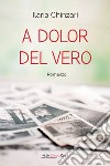 A dolor del vero libro di Chinzari Ilaria