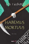 Habemus mortuus libro di Facchetti Erik