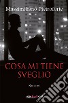 Cosa mi tiene sveglio libro