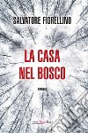 La casa nel bosco libro di Fiorellino Salvatore